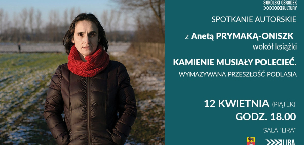 Spotkanie autorskie z Anetą Prymaką-Oniszk wok&oacute;ł książki pt. &bdquo;Kamienie musiały polecieć&rdquo; [Plakat]