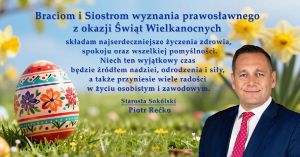 Wesołych Świąt Wielkanocnych życzy Starosta Sok&oacute;lski Piotr Rećko