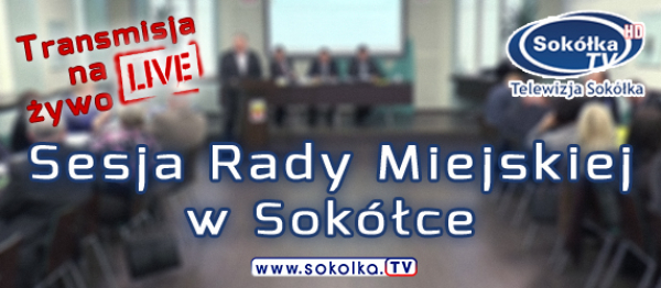 LIII Sesja Rady Miejskiej w Sok&oacute;łce [Transmisja]